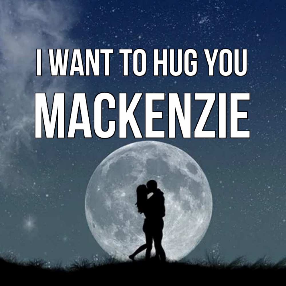 Greetings card с именем, Mackenzie I want to hug you сладкая парочка Greetings with text for free download 