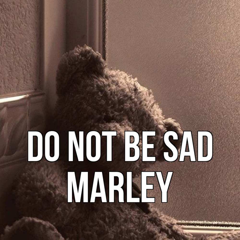 Greetings card с именем, Marley Do not be sad стекол рефленое Greetings with text for free download 