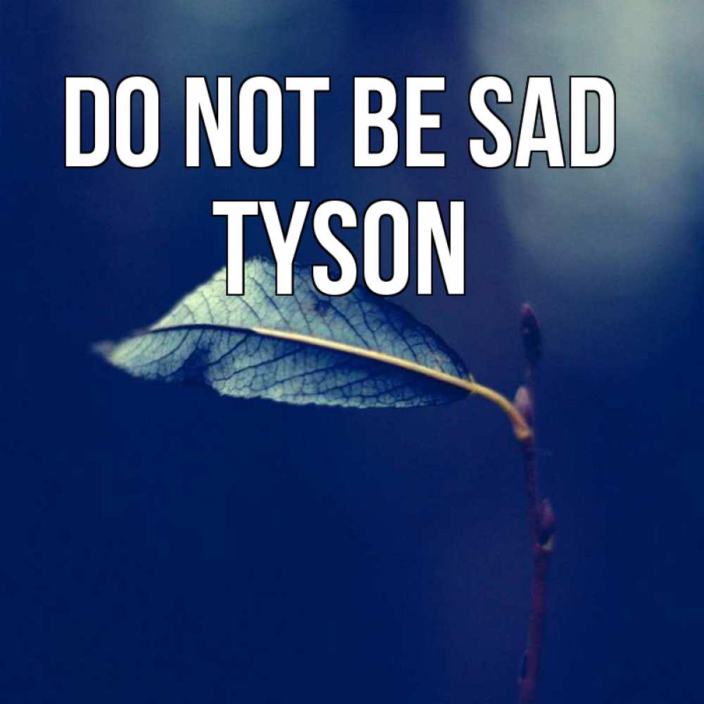 Greetings card с именем, Tyson Do not be sad растение Greetings with text for free download 