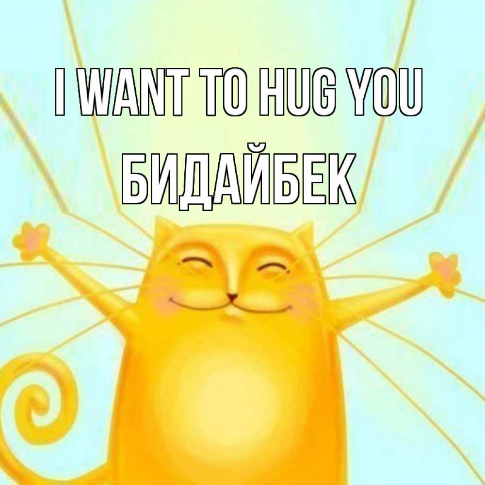 Greetings card с именем, Бидайбек I want to hug you солнечный обнимашечный кот Greetings with text for free download 