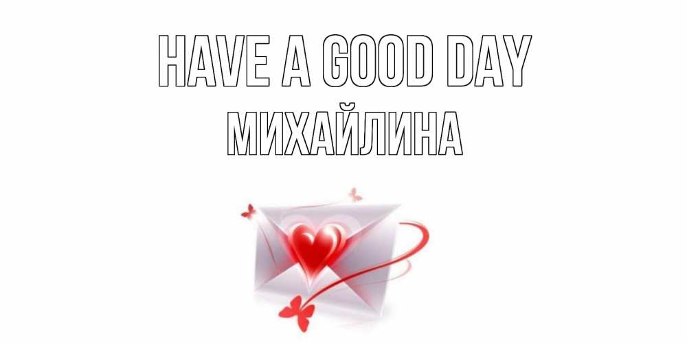 Greetings card с именем, Михайлина Have a good day конверт с сердечком Greetings with text for free download 