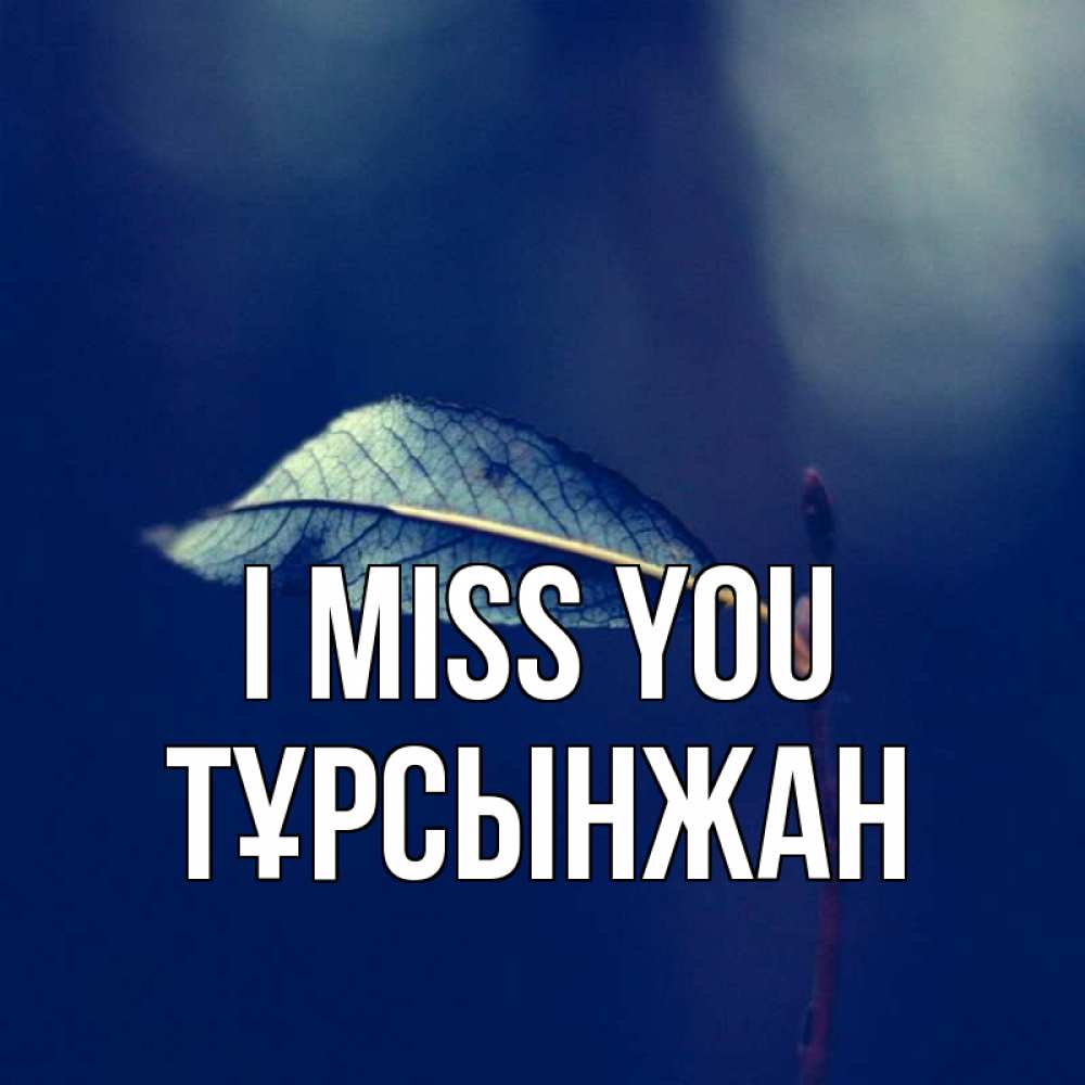 Greetings card с именем, ТҰРСЫНЖАН I miss you одна ветка 1 Greetings with text for free download 