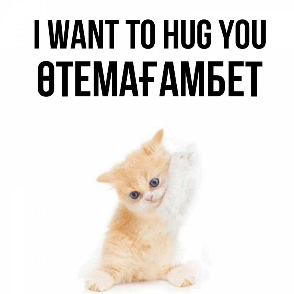 Greetings card с именем, ӨТЕМАҒАМБЕТ I want to hug you я хочу очень скорее обнимаешек Greetings with text for free download 