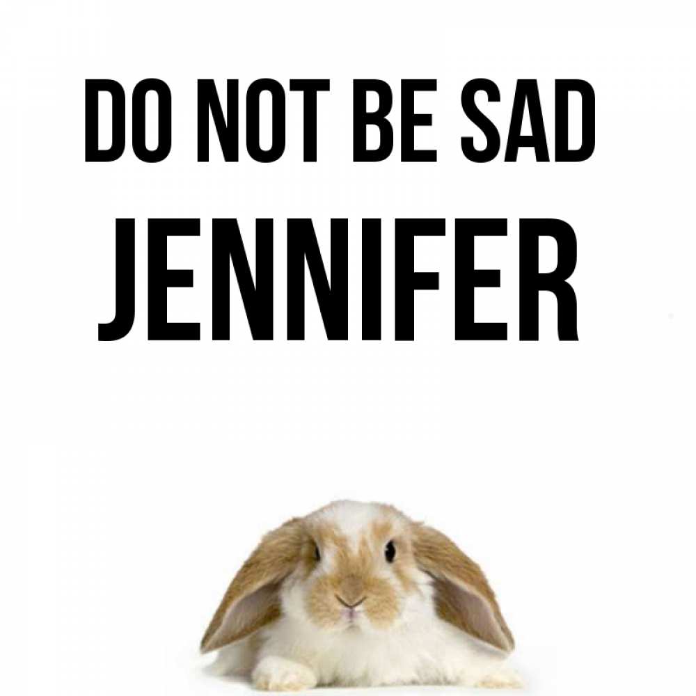 Greetings card с именем, Jennifer Do not be sad коричнево белый заяц с большими ушками Greetings with text for free download 