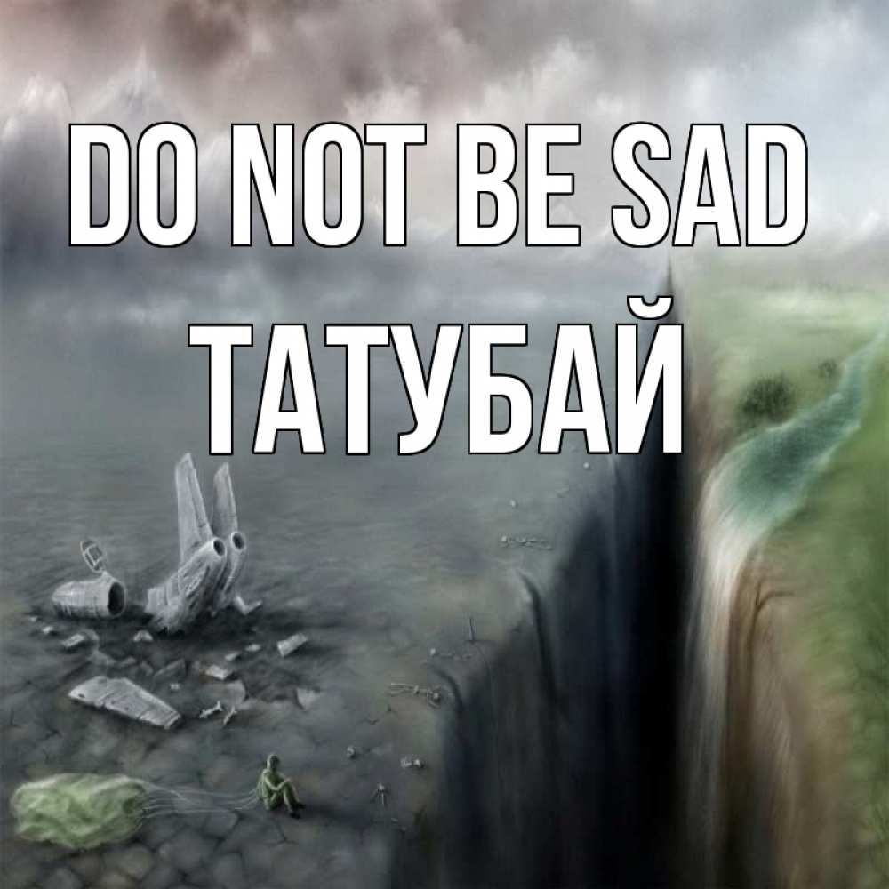 Greetings card с именем, ТАТУБАЙ Do not be sad все спаслись. Greetings with text for free download 