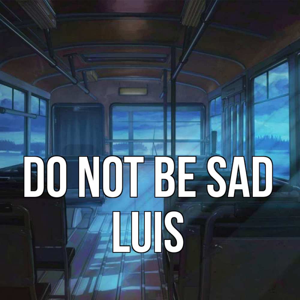 Greetings card с именем, Luis Do not be sad страшилка Greetings with text for free download 