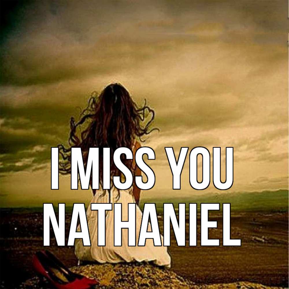 Greetings card с именем, Nathaniel I miss you возвращайся Greetings with text for free download 