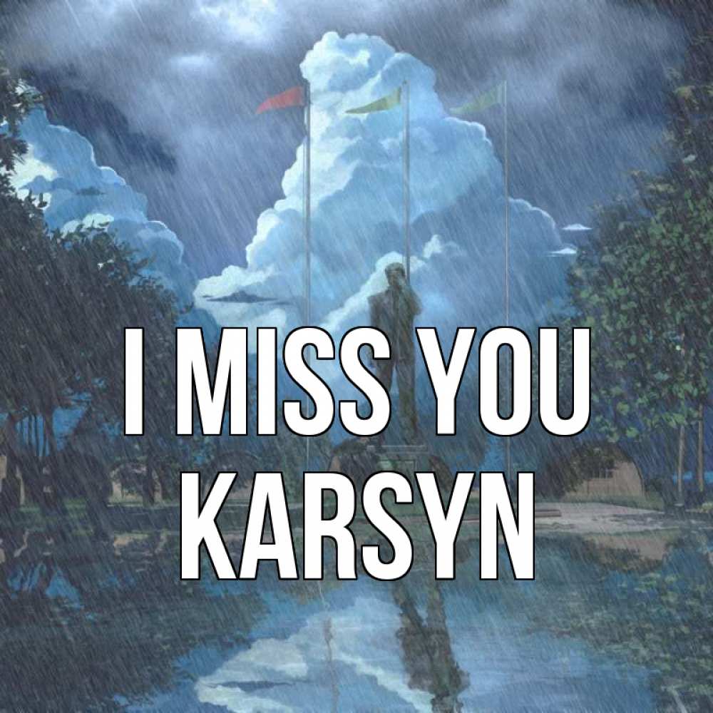 Greetings card с именем, Karsyn I miss you печалька Greetings with text for free download 