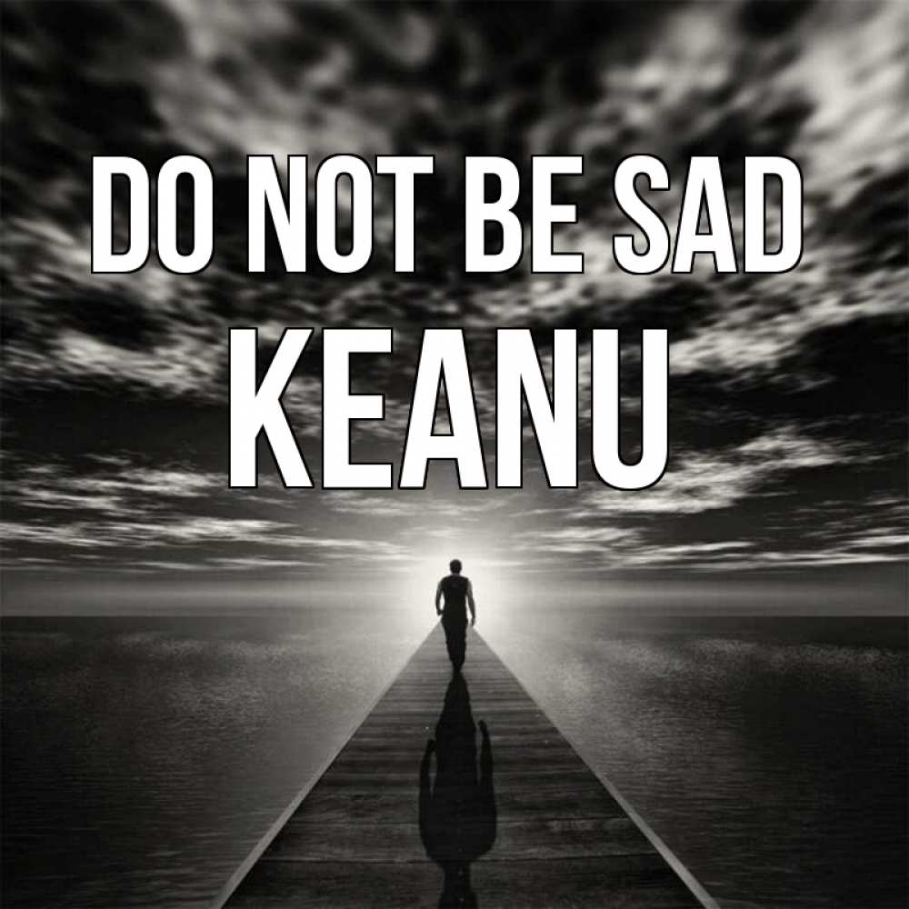 Greetings card с именем, Keanu Do not be sad человек Greetings with text for free download 