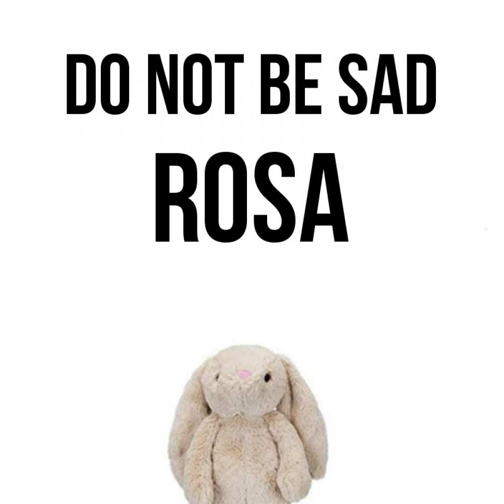 Greetings card с именем, Rosa Do not be sad детская игрушка зайчика Greetings with text for free download 