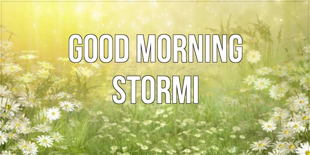 Greetings card с именем, Stormi Good morning доброе утро Greetings with text for free download 
