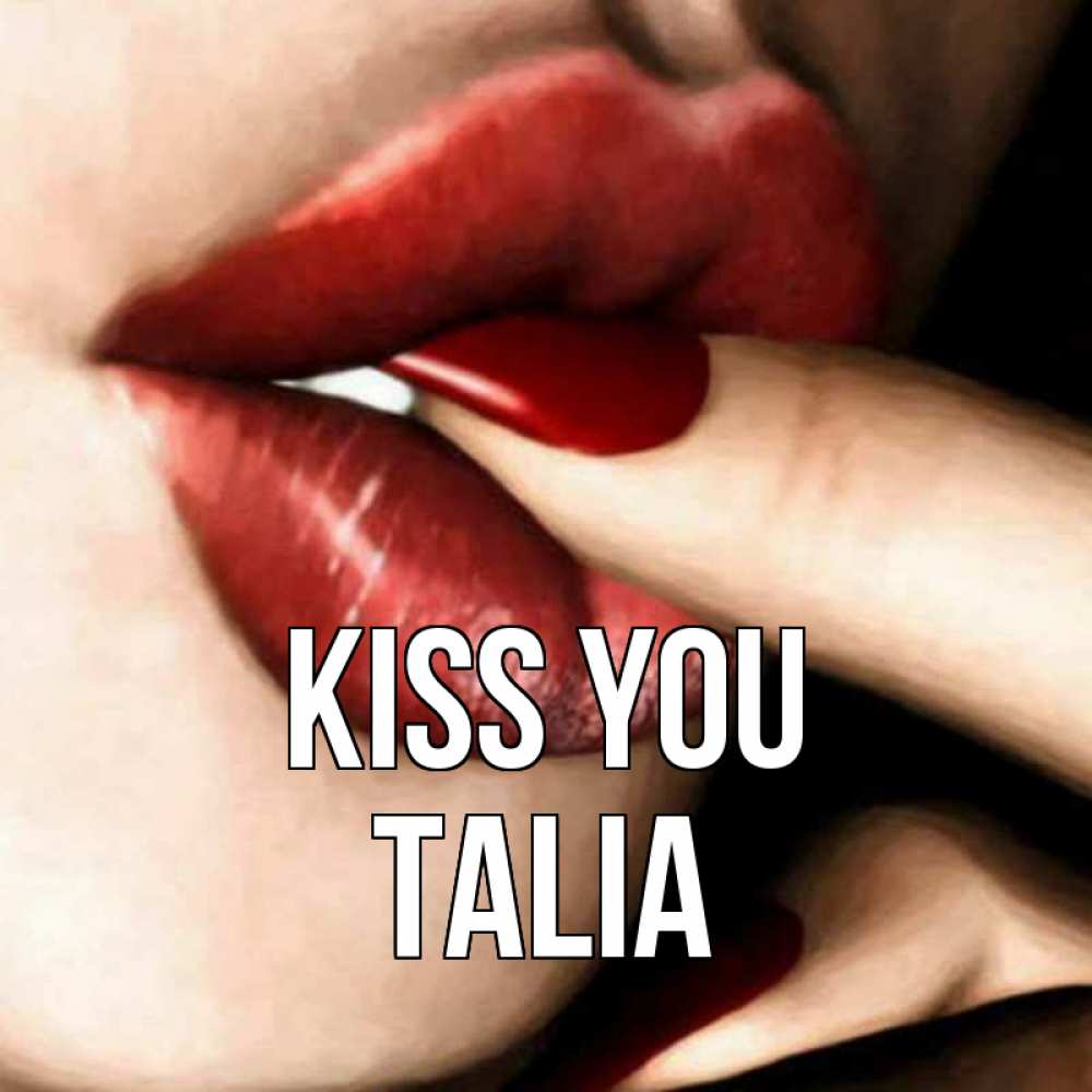 Greetings card с именем, Talia Kiss you открытка целую тебя для парня Greetings with text for free download 