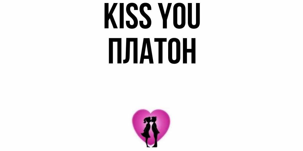 Greetings card с именем, Платон Kiss you поцелуй Greetings with text for free download 