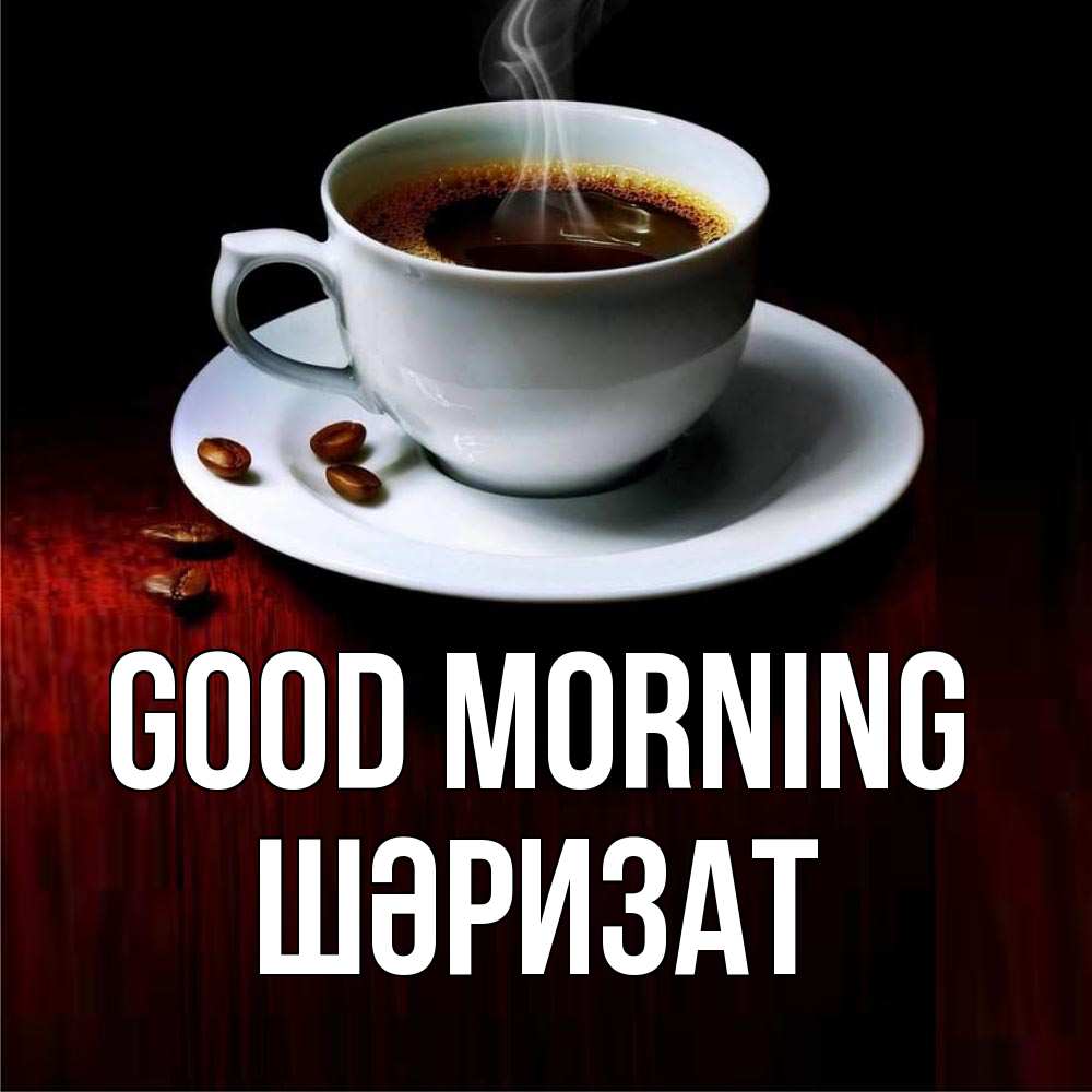 Greetings card с именем, ШӘРИЗАТ Good morning белая посуда Greetings with text for free download 