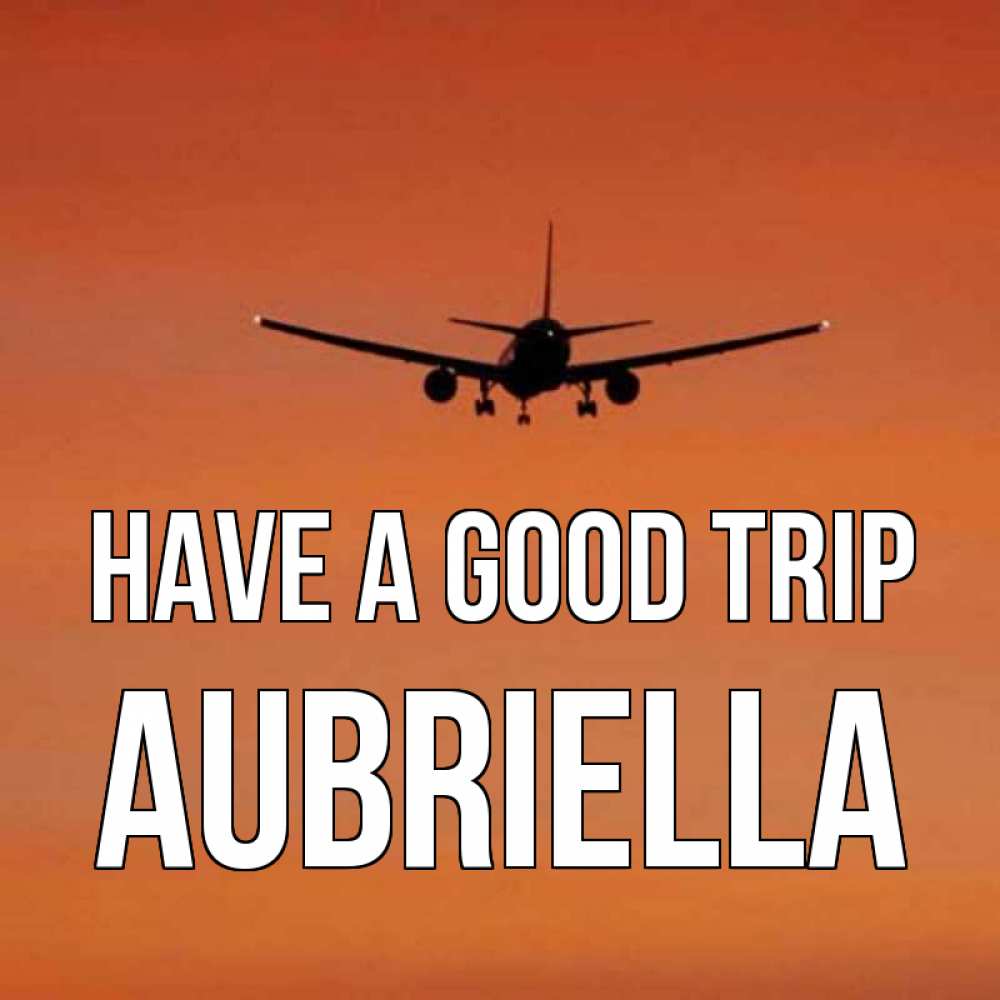 Greetings card с именем, Aubriella Have a good trip силуэт самолета Greetings with text for free download 