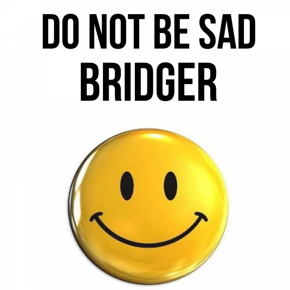 Greetings card с именем, Bridger Do not be sad желаем всем позитива Greetings with text for free download 