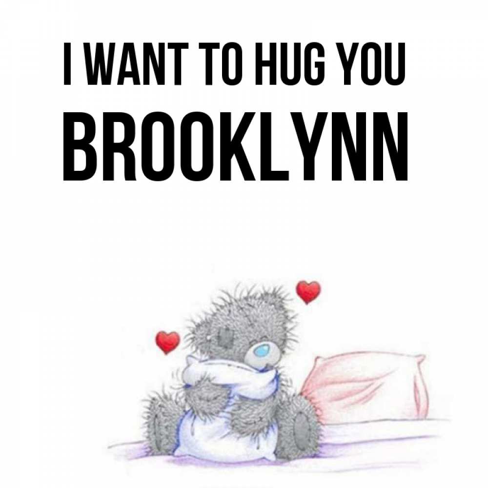 Greetings card с именем, Brooklynn I want to hug you сердечки мишка Тедди и кроватка Greetings with text for free download 