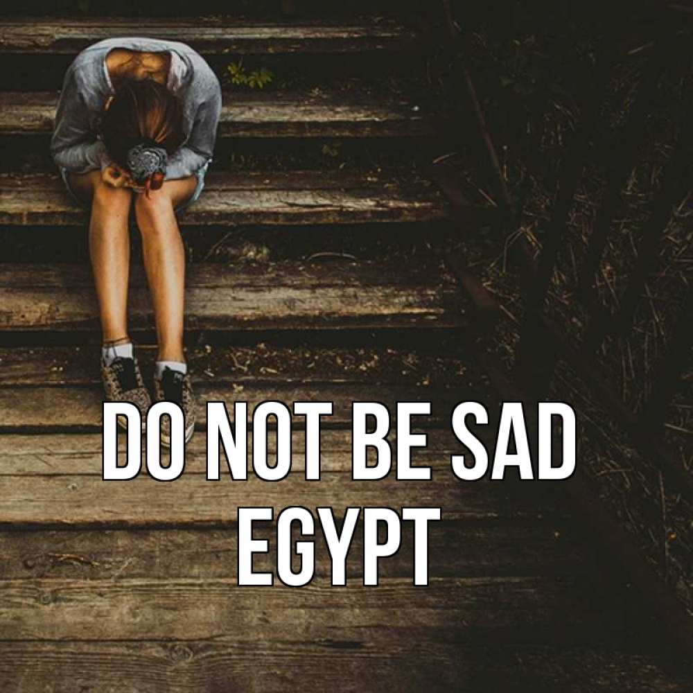 Greetings card с именем, Egypt Do not be sad девушка сидит на деревянных ступеньках Greetings with text for free download 