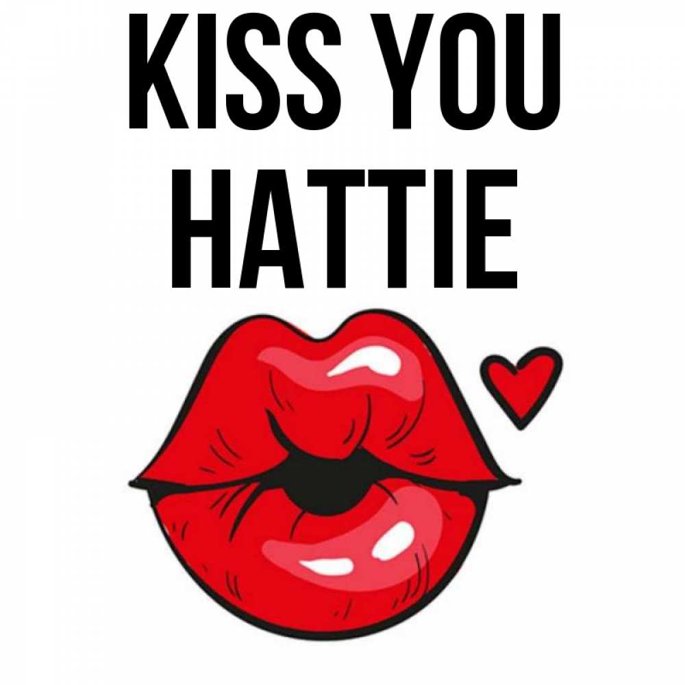 Greetings card с именем, Hattie Kiss you открытка с поцелуем любви для парня Greetings with text for free download 