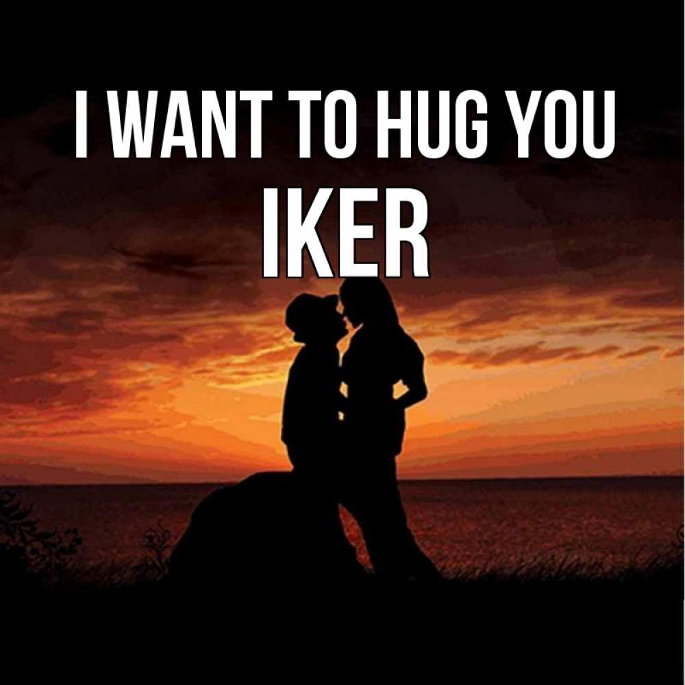 Greetings card с именем, Iker I want to hug you парень и девушка и оранжевое небо Greetings with text for free download 