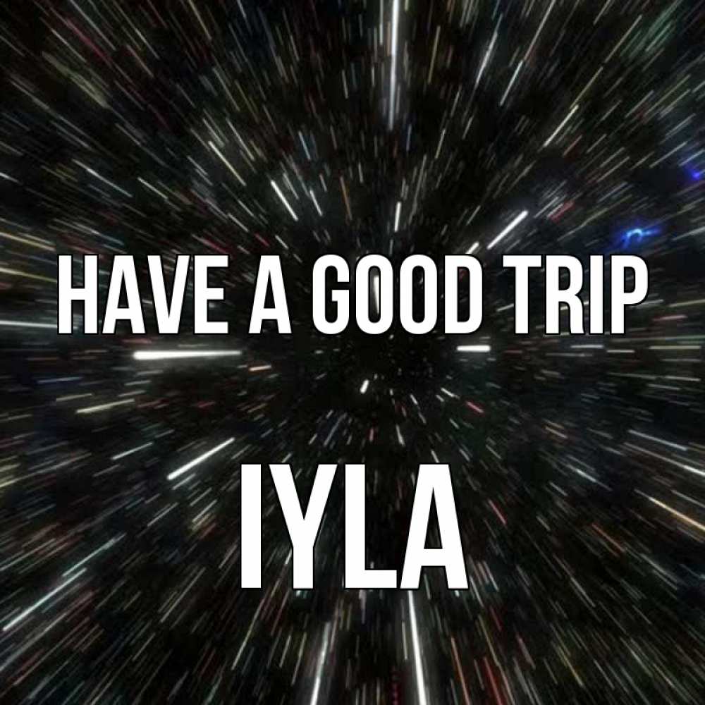 Greetings card с именем, Iyla Have a good trip туннель Greetings with text for free download 