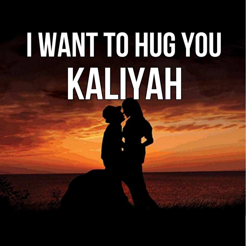 Greetings card с именем, Kaliyah I want to hug you парень и девушка и оранжевое небо Greetings with text for free download 