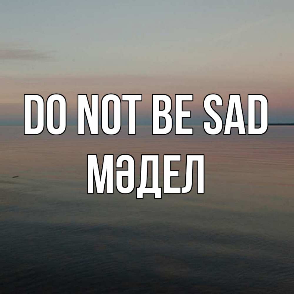 Greetings card с именем, МӘДЕЛ Do not be sad водная гладь Greetings with text for free download 