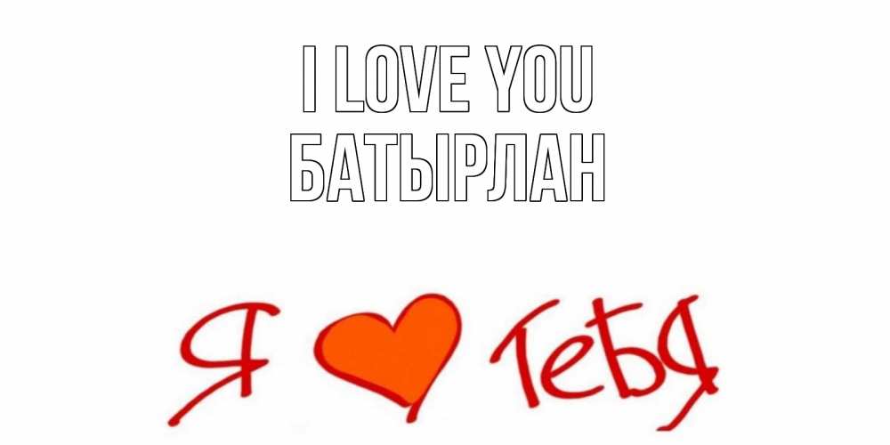 Greetings card с именем, Батырлан I love you Люблю Greetings with text for free download 
