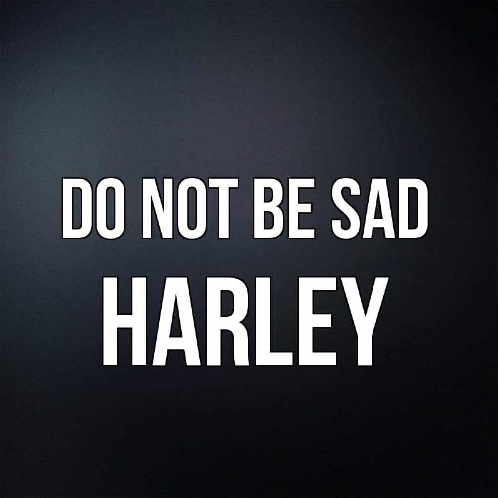 Greetings card с именем, Harley Do not be sad Градиент серый Greetings with text for free download 