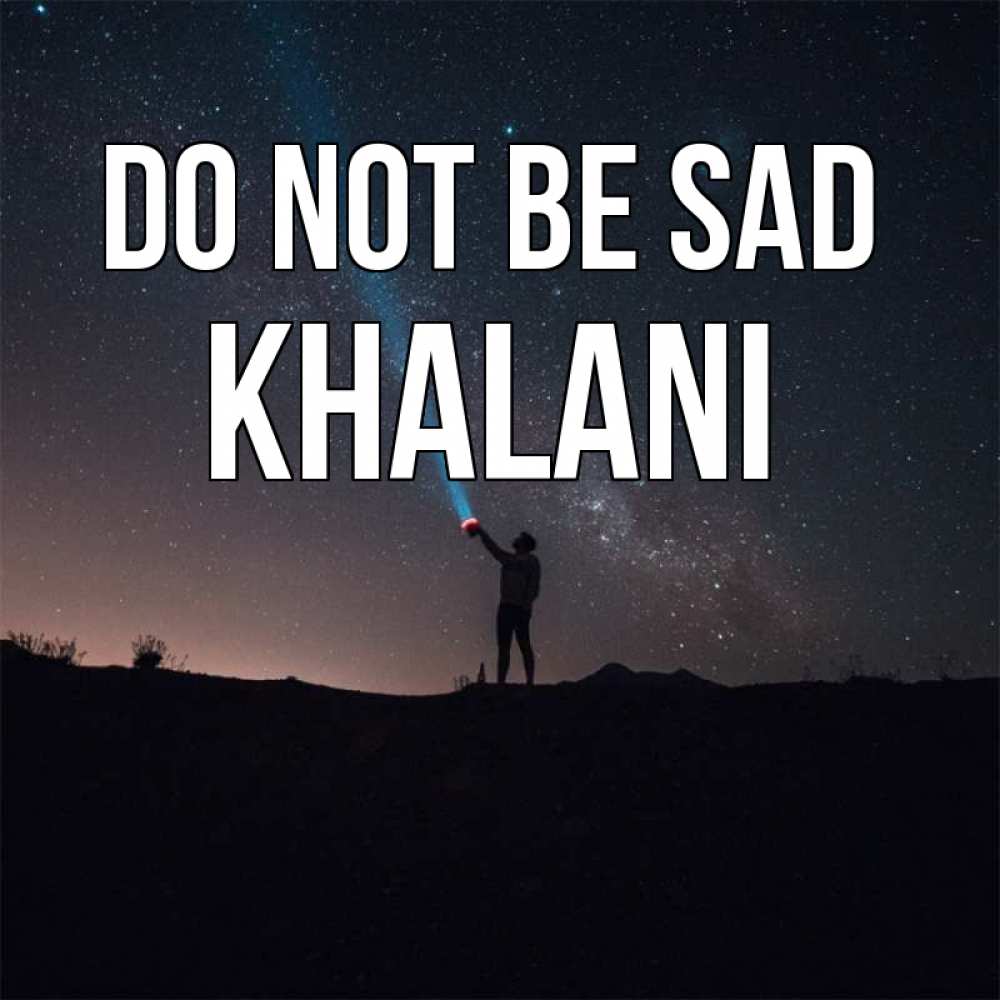 Greetings card с именем, Khalani Do not be sad луч света и млечный путь Greetings with text for free download 