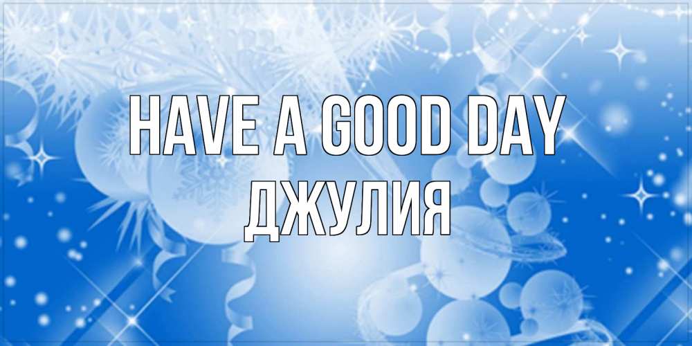 Greetings card с именем, Джулия Have a good day удачи днем Greetings with text for free download 