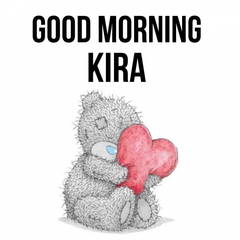 Greetings card с именем, Kira Good morning плюшевые игрушки Greetings with text for free download 