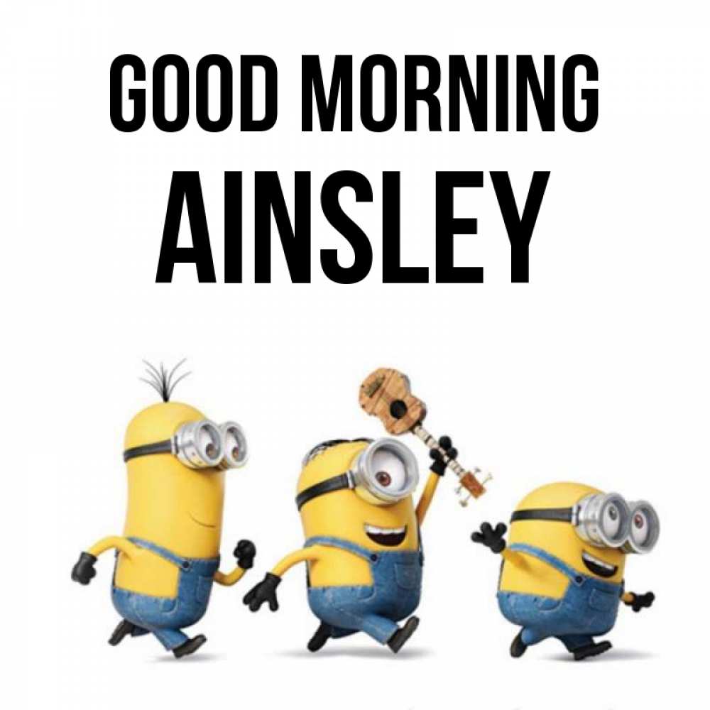 Greetings card с именем, Ainsley Good morning миньоны и прекрасное утро Greetings with text for free download 