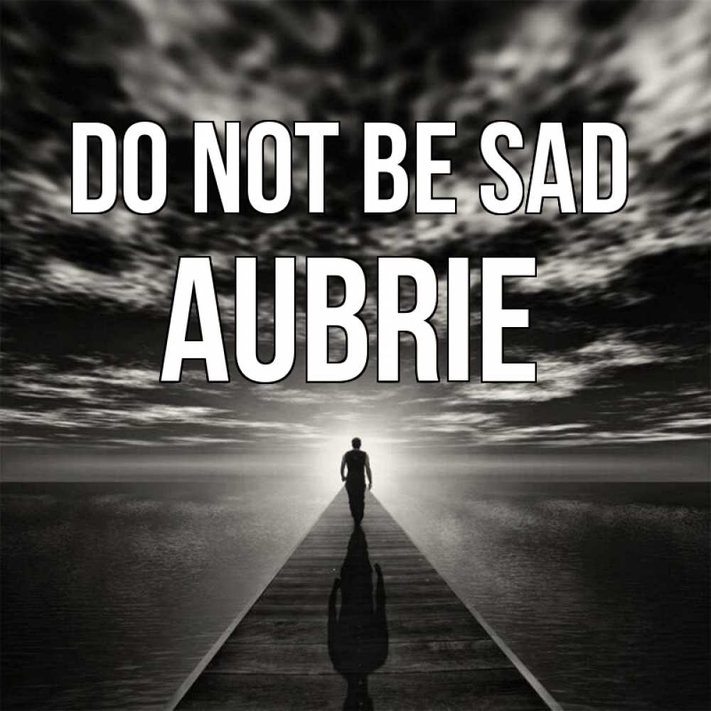 Greetings card с именем, Aubrie Do not be sad человек Greetings with text for free download 