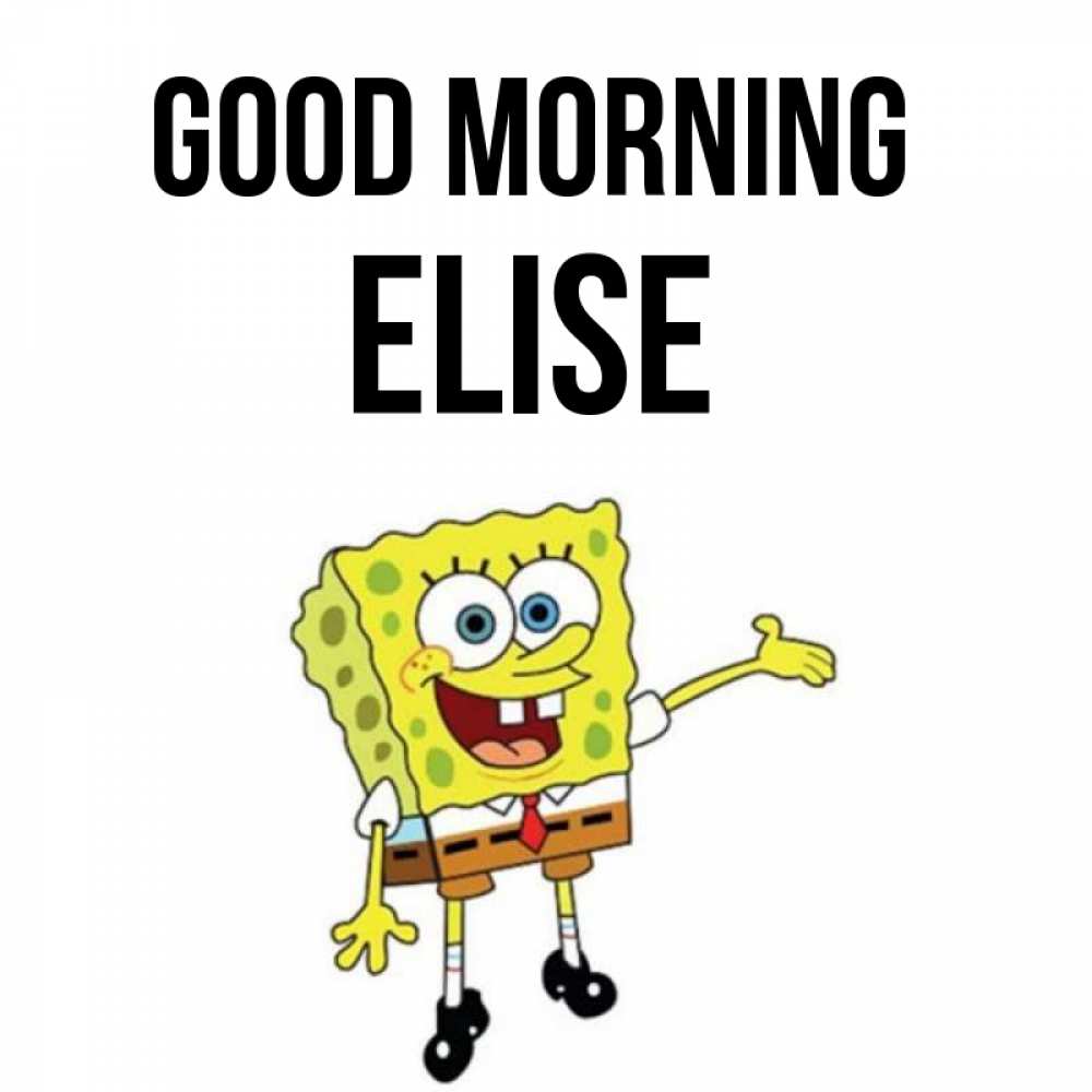 Greetings card с именем, Elise Good morning губка боб улыбается Greetings with text for free download 
