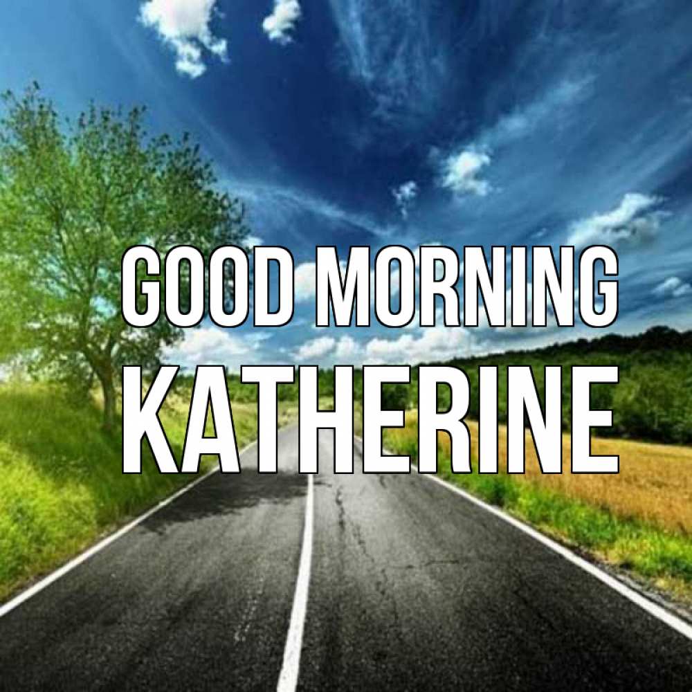 Greetings card с именем, Katherine Good morning дорога и небо Greetings with text for free download 