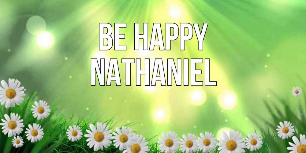 Greetings card с именем, Nathaniel Be happy открытка с ромашками и солнечными лучами Greetings with text for free download 