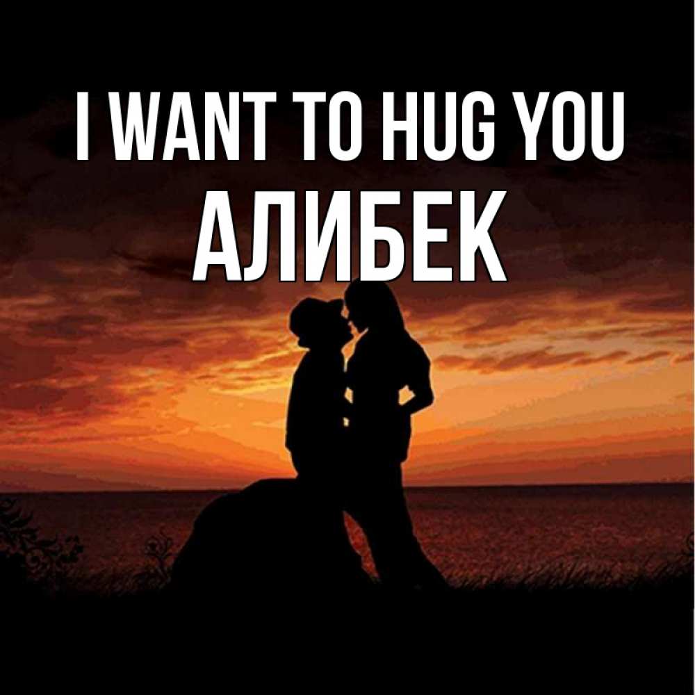 Greetings card с именем, Алибек I want to hug you парень и девушка и оранжевое небо Greetings with text for free download 