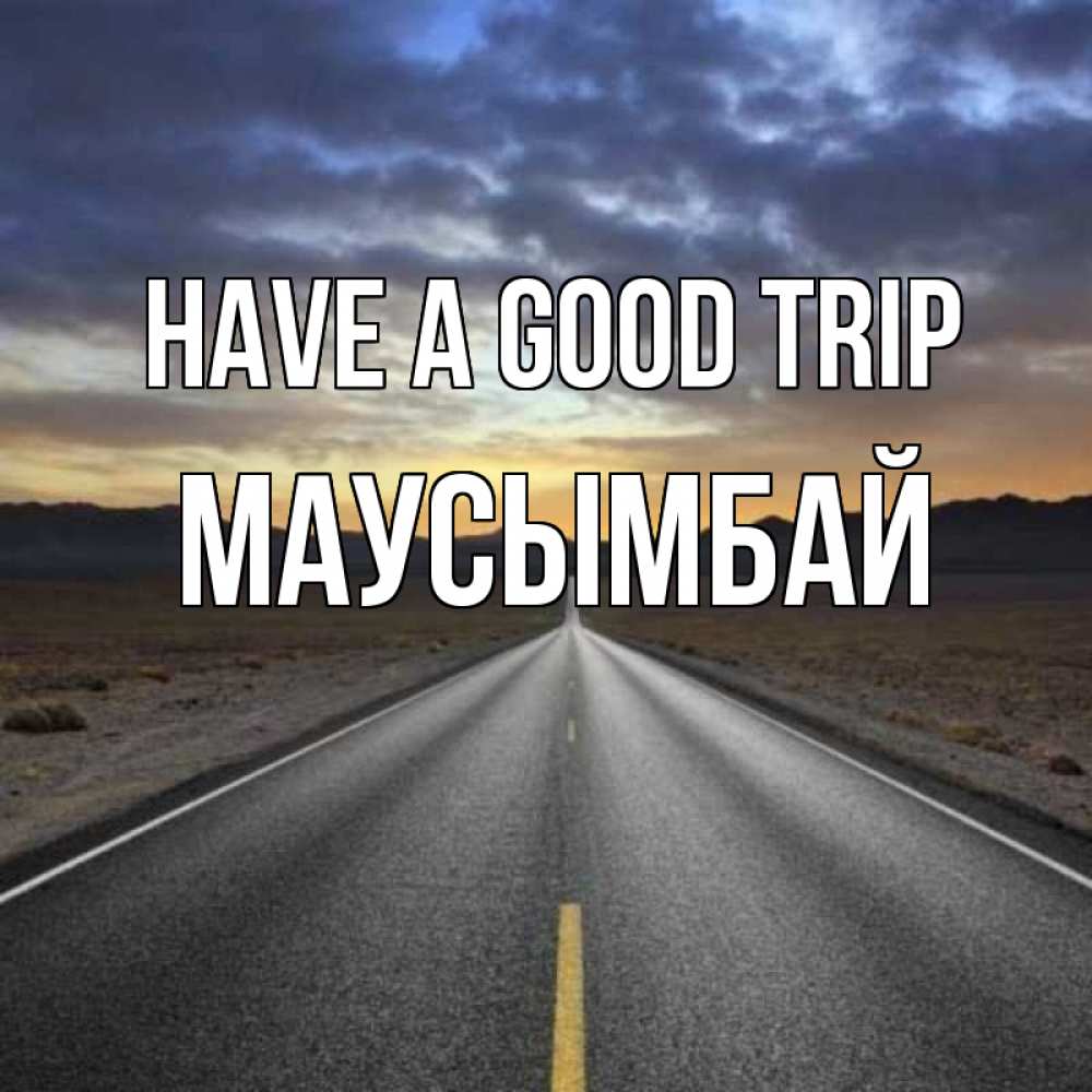 Greetings card с именем, МАУСЫМБАЙ Have a good trip горы на горизонте Greetings with text for free download 