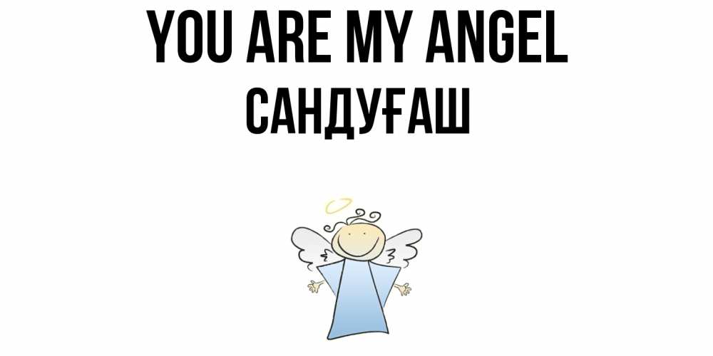 Greetings card с именем, САНДУҒАШ You are my angel ангел Greetings with text for free download 