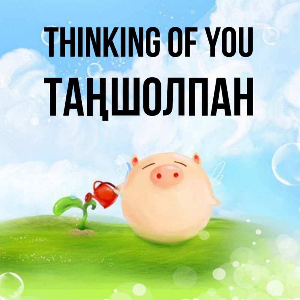 Greetings card с именем, ТАҢШОЛПАН Thinking of you позитивная свинюшка Greetings with text for free download 
