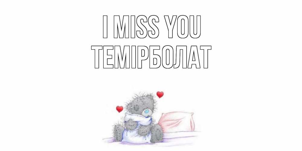 Greetings card с именем, ТЕМІРБОЛАТ I miss you мишка Greetings with text for free download 
