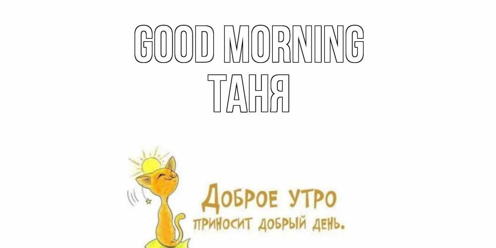 Greetings card с именем, Таня Good morning кот, солнце Greetings with text for free download 