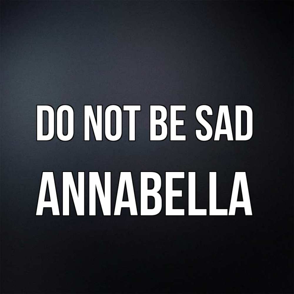 Greetings card с именем, Annabella Do not be sad Градиент серый Greetings with text for free download 
