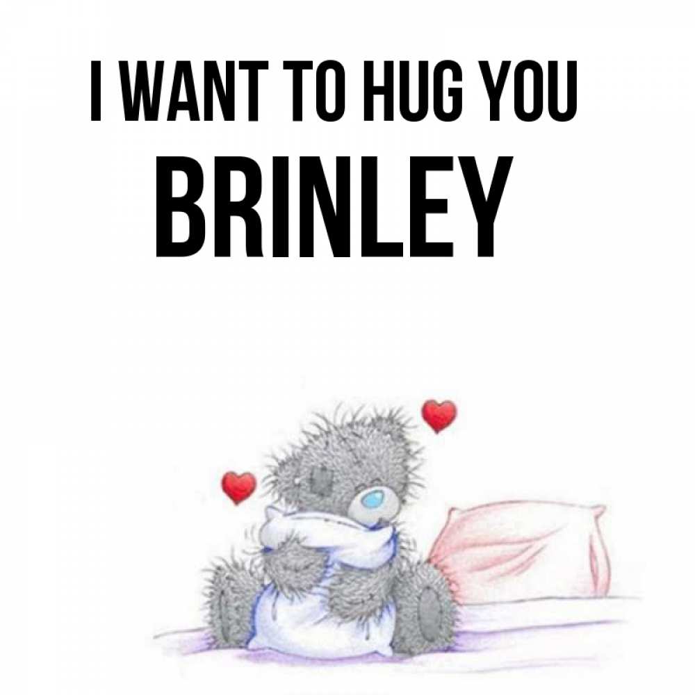 Greetings card с именем, Brinley I want to hug you сердечки мишка Тедди и кроватка Greetings with text for free download 