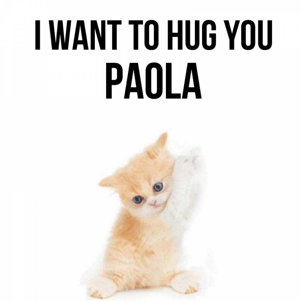 Greetings card с именем, Paola I want to hug you я хочу очень скорее обнимаешек Greetings with text for free download 