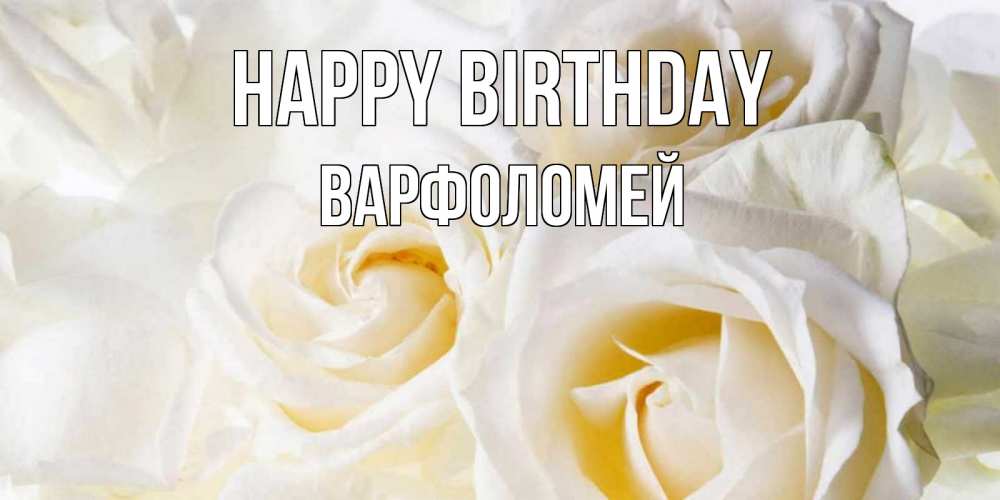 Greetings card с именем, Варфоломей Happy Birthday открыточки на день рождения любимым Greetings with text for free download 