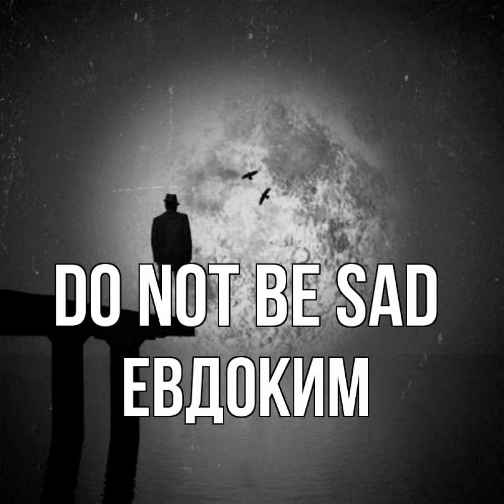 Greetings card с именем, Евдоким Do not be sad мужчина на мосту Greetings with text for free download 