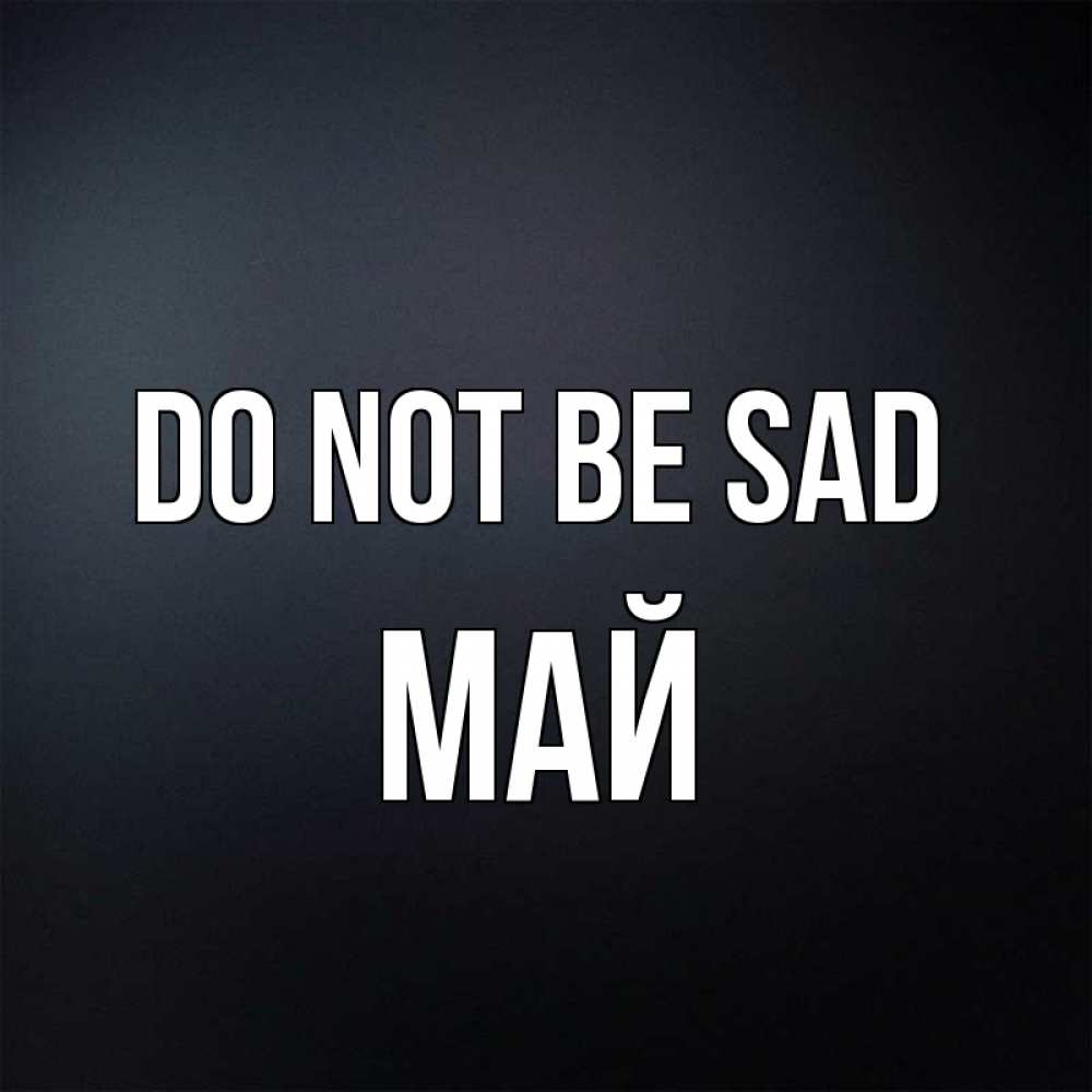 Greetings card с именем, Май Do not be sad Градиент серый Greetings with text for free download 