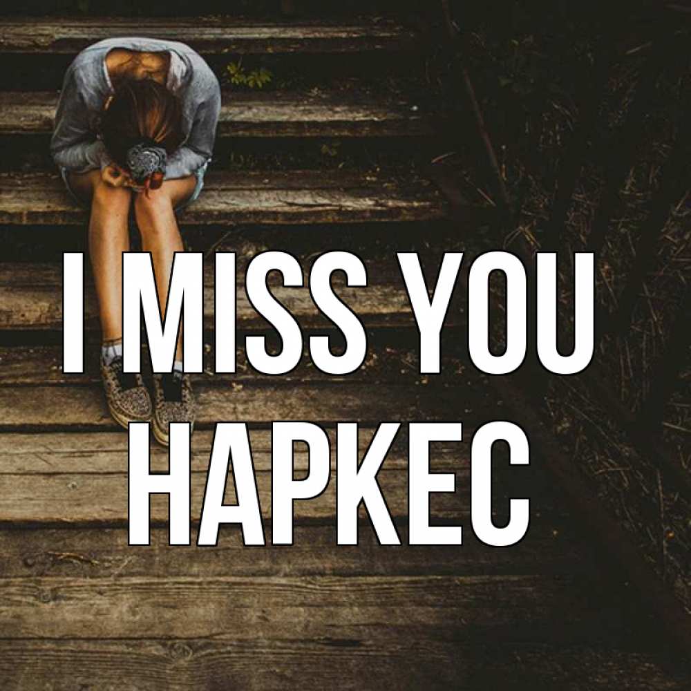 Greetings card с именем, НАРКЕС I miss you грущу Greetings with text for free download 